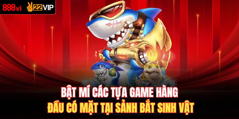 Bật mí các tựa game hàng đầu có mặt tại sảnh bắt sinh vật