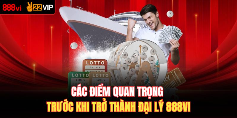 Các điểm quan trọng trước khi trở thành đại lý 888VI