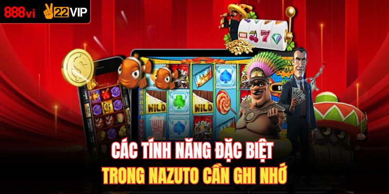 Các tính năng đặc biệt trong Nazuto cần ghi nhớ