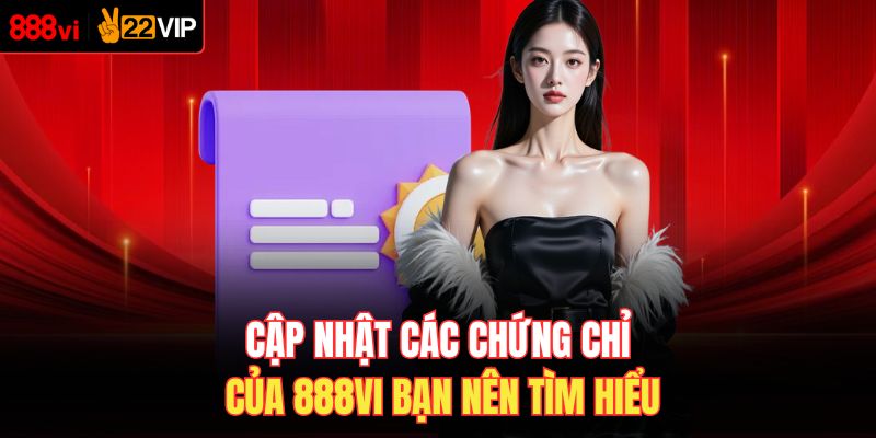Cập nhật các chứng chỉ của 888VI bạn nên tìm hiểu