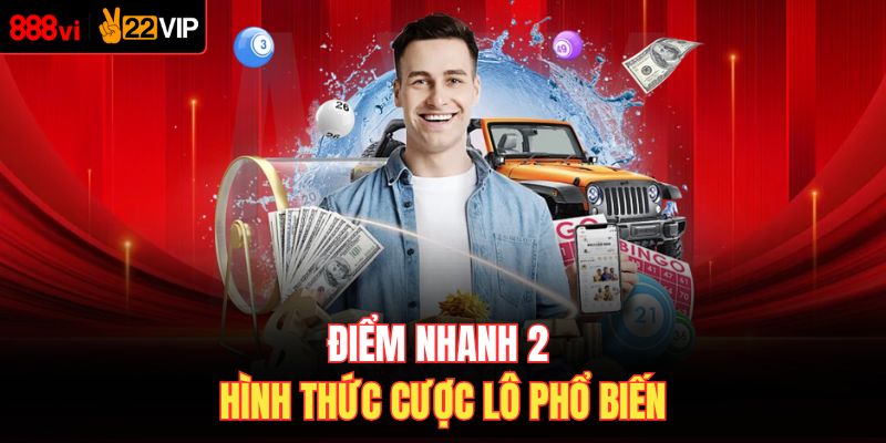 Điểm nhanh 2 hình thức cược lô phổ biến