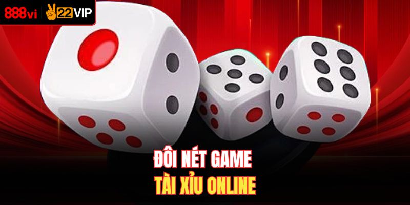 Đôi nét game tài xỉu online
