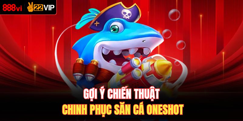 Gợi ý chiến thuật chinh phục săn cá Oneshot