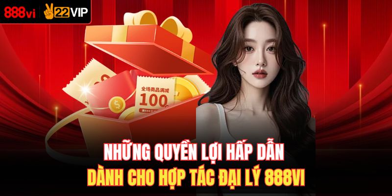 Những quyền lợi hấp dẫn dành cho hợp tác đại lý 888VI