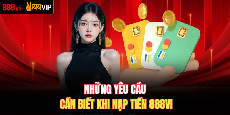Những yêu cầu cần biết khi nạp tiền 888VI