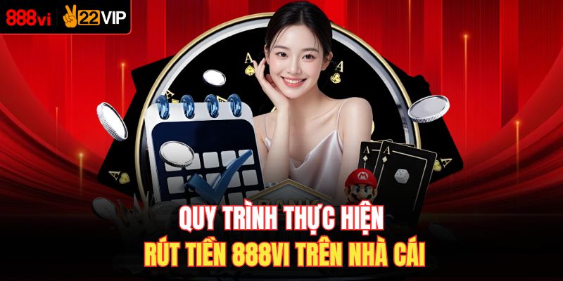 Quy trình thực hiện rút tiền 888VI trên nhà cái