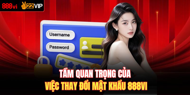 Tầm quan trọng của việc thay đổi mật khẩu 888VI