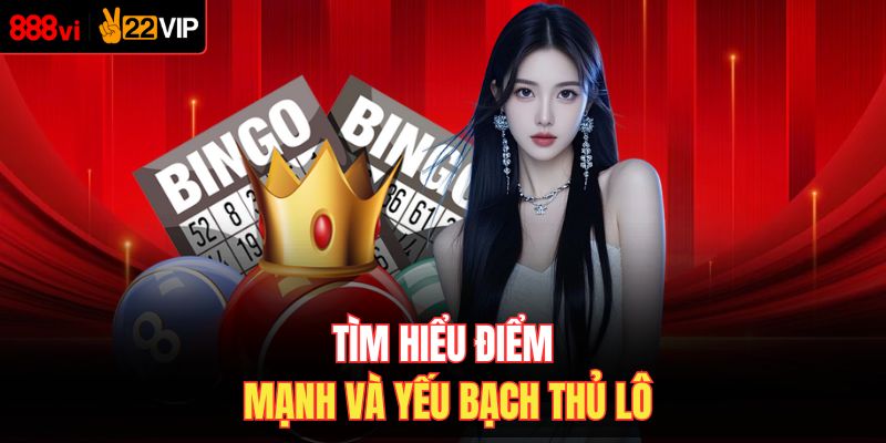 Tìm hiểu điểm mạnh và yếu bạch thủ lô
