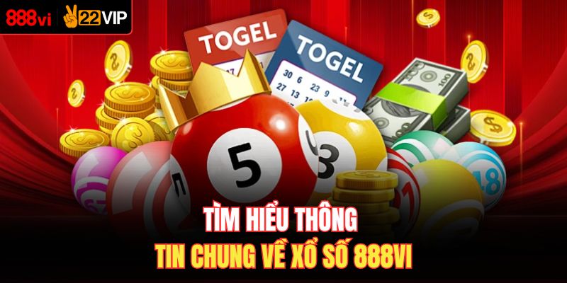 Tìm hiểu thông tin chung về xổ số 888VI