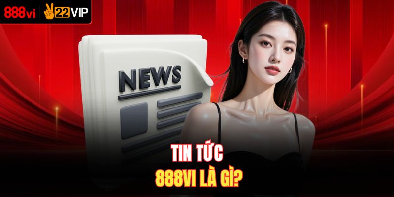 Tin tức 888VI là gì?