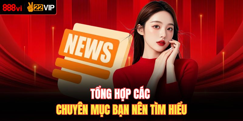 Tổng hợp các chuyên mục bạn nên tìm hiểu