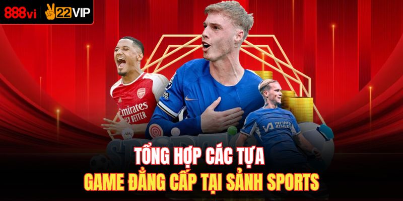 Tổng hợp các tựa game đẳng cấp tại sảnh sports